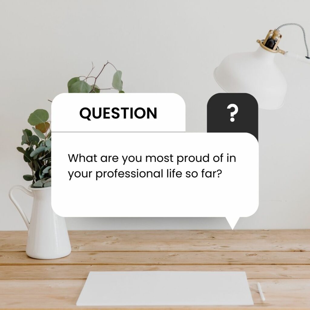 What are you most proud of in your professional life so far?